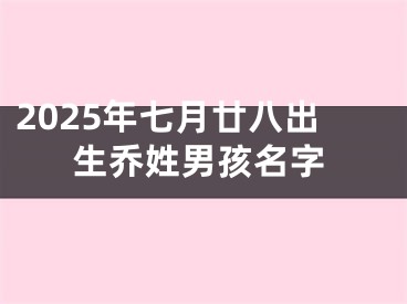 2025年七月廿八出生乔姓男孩名字