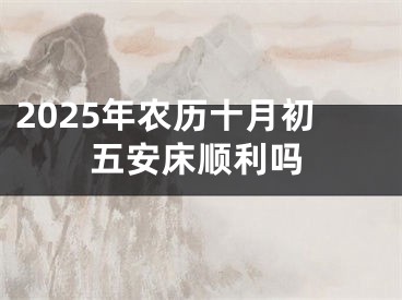2025年农历十月初五安床顺利吗