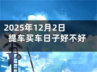 2025年12月2日提车买车日子好不好