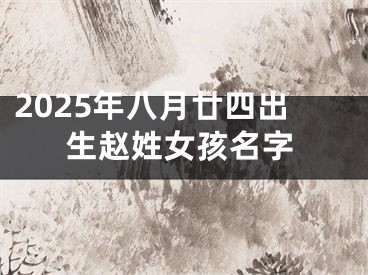 2025年八月廿四出生赵姓女孩名字