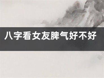 八字看女友脾气好不好