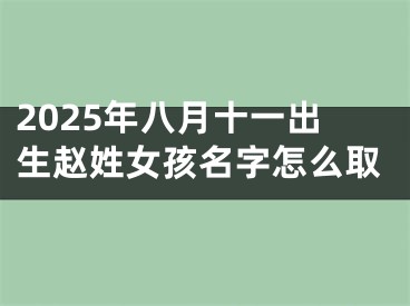 2025年八月十一出生赵姓女孩名字怎么取