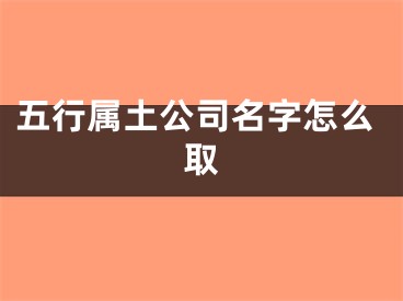 五行属土公司名字怎么取