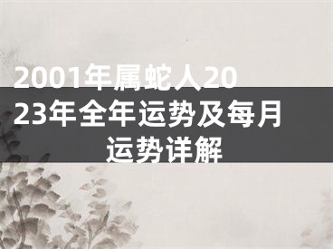 2001年属蛇人2023年全年运势及每月运势详解