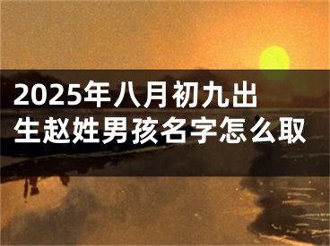 2025年八月初九出生赵姓男孩名字怎么取