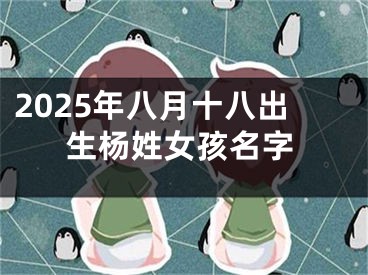 2025年八月十八出生杨姓女孩名字