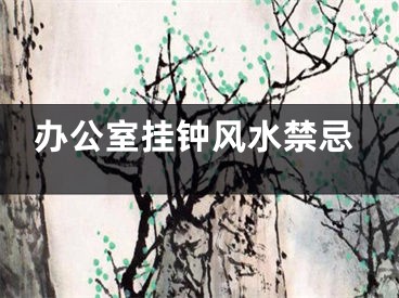 办公室挂钟风水禁忌
