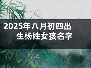 2025年八月初四出生杨姓女孩名字