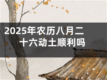 2025年农历八月二十六动土顺利吗