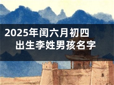 2025年闰六月初四出生李姓男孩名字