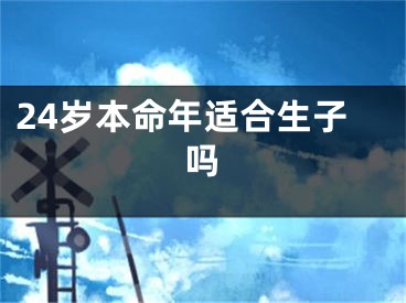 24岁本命年适合生子吗