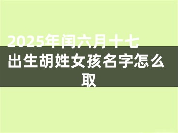 2025年闰六月十七出生胡姓女孩名字怎么取