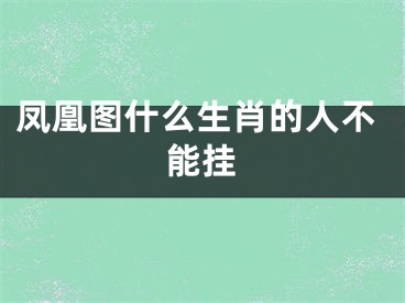 凤凰图什么生肖的人不能挂