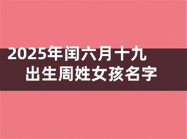 2025年闰六月十九出生周姓女孩名字