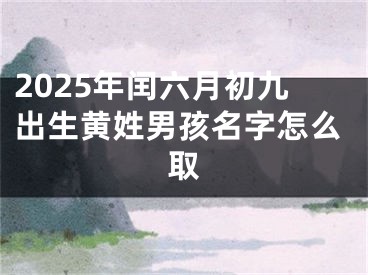 2025年闰六月初九出生黄姓男孩名字怎么取