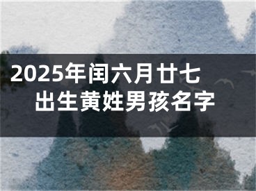 2025年闰六月廿七出生黄姓男孩名字