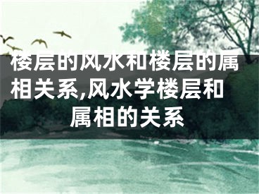 楼层的风水和楼层的属相关系,风水学楼层和属相的关系