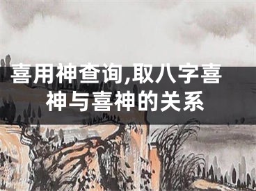 喜用神查询,取八字喜神与喜神的关系