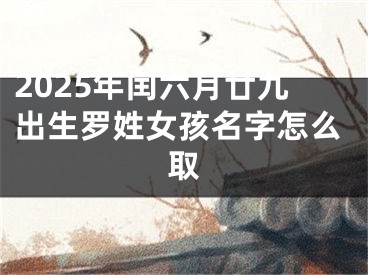 2025年闰六月廿九出生罗姓女孩名字怎么取