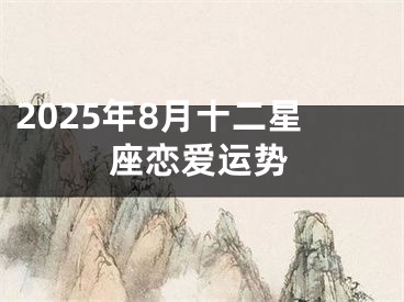 2025年8月十二星座恋爱运势