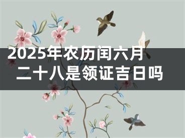 2025年农历闰六月二十八是领证吉日吗