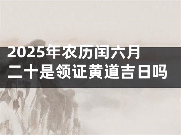 2025年农历闰六月二十是领证黄道吉日吗
