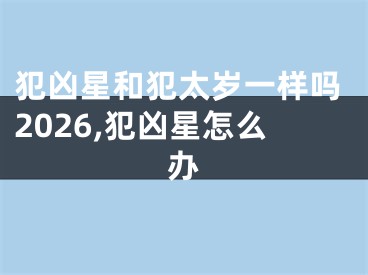 犯凶星和犯太岁一样吗2026,犯凶星怎么办