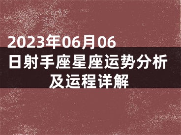 2023年06月06日射手座星座运势分析及运程详解