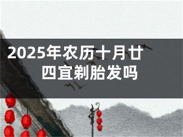2025年农历十月廿四宜剃胎发吗