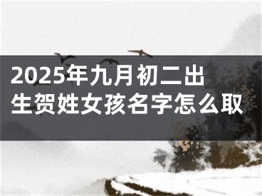 2025年九月初二出生贺姓女孩名字怎么取