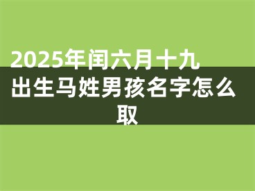 2025年闰六月十九出生马姓男孩名字怎么取