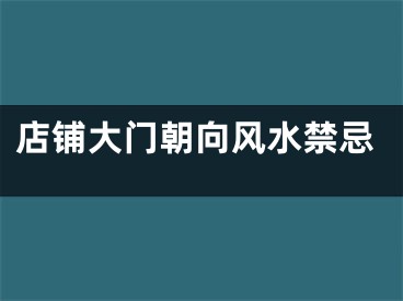 店铺大门朝向风水禁忌