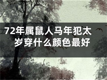 72年属鼠人马年犯太岁穿什么颜色最好