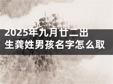 2025年九月廿二出生龚姓男孩名字怎么取