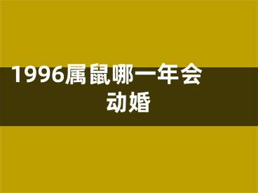 1996属鼠哪一年会动婚