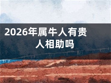 2026年属牛人有贵人相助吗