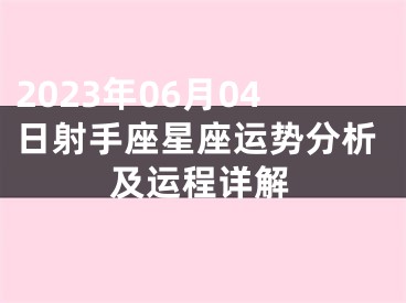 2023年06月04日射手座星座运势分析及运程详解