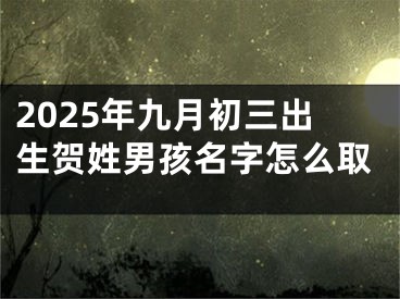 2025年九月初三出生贺姓男孩名字怎么取