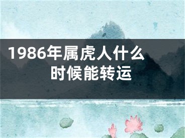 1986年属虎人什么时候能转运