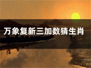 万象复新三加数猜生肖