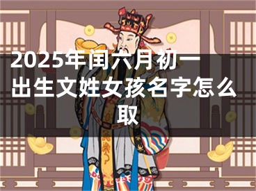 2025年闰六月初一出生文姓女孩名字怎么取