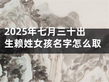 2025年七月三十出生赖姓女孩名字怎么取