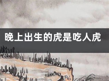 晚上出生的虎是吃人虎
