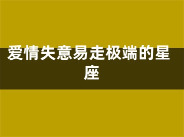 爱情失意易走极端的星座