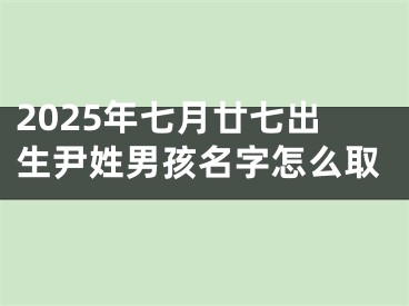 2025年七月廿七出生尹姓男孩名字怎么取