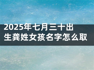 2025年七月三十出生龚姓女孩名字怎么取