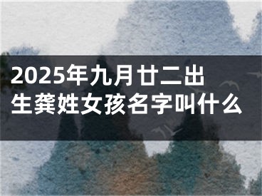 2025年九月廿二出生龚姓女孩名字叫什么