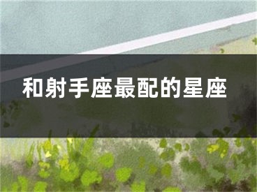 和射手座最配的星座