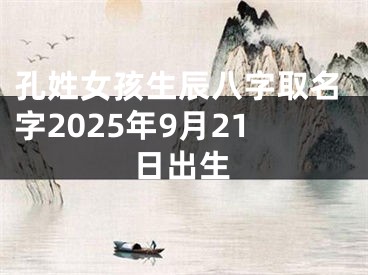 孔姓女孩生辰八字取名字2025年9月21日出生