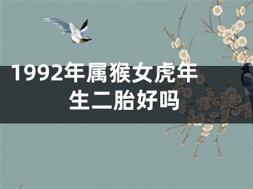 1992年属猴女虎年生二胎好吗